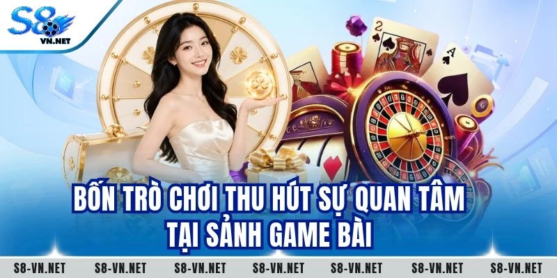 Bốn trò chơi thu hút sự quan tâm tại sảnh game bài