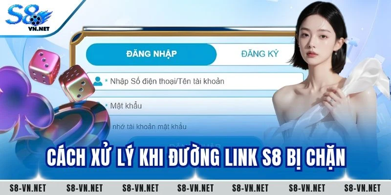 Cách xử lý khi đường link S8 bị chặn