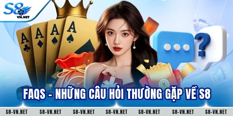FAQs – Những câu hỏi thường gặp về S8