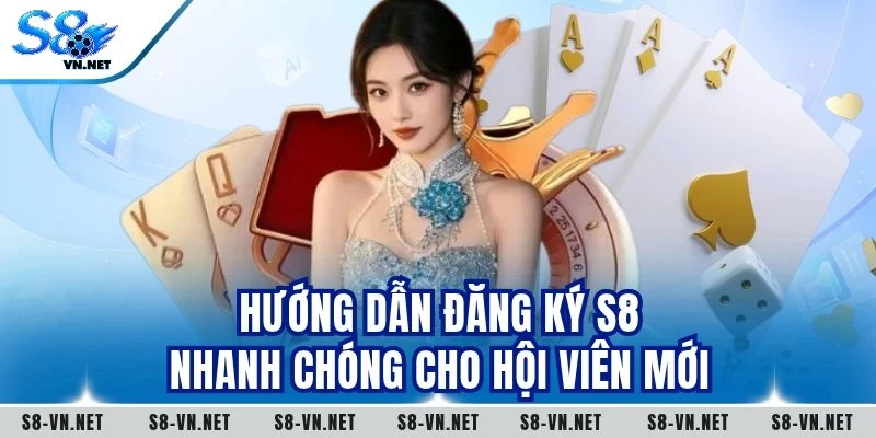 Hướng dẫn đăng ký S8 nhanh chóng cho hội viên mới