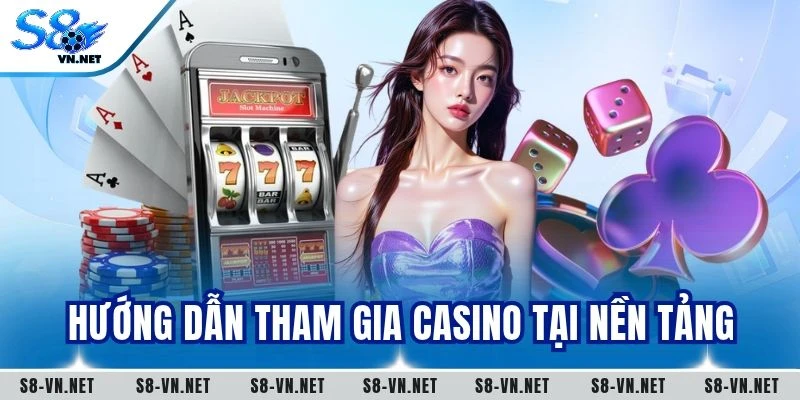 Hướng dẫn tham gia Casino tại nền tảng