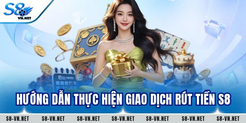 Hướng dẫn thực hiện giao dịch rút tiền S8