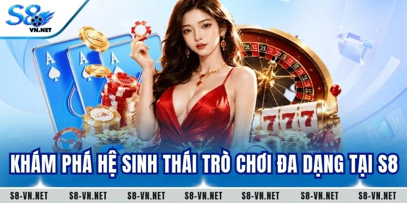 Khám phá hệ sinh thái trò chơi đa dạng tại S8
