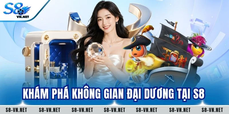 Khám phá không gian đại dương tại S8