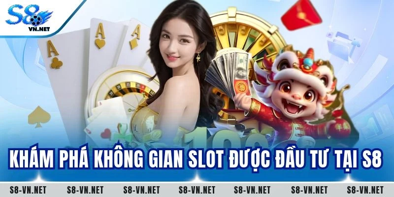 Khám phá không gian slot được đầu tư tại S8