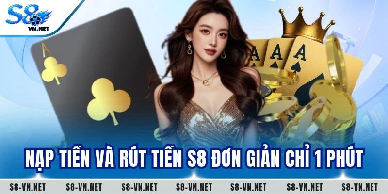 Hướng dẫn nạp tiền và rút tiền S8 đơn giản chỉ 1 phút