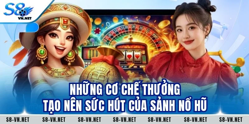 Những cơ chế thưởng tạo nên sức hút của sảnh nổ hũ