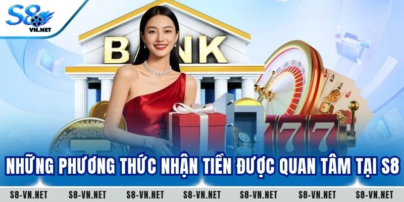 Những phương thức nhận tiền được quan tâm tại S8