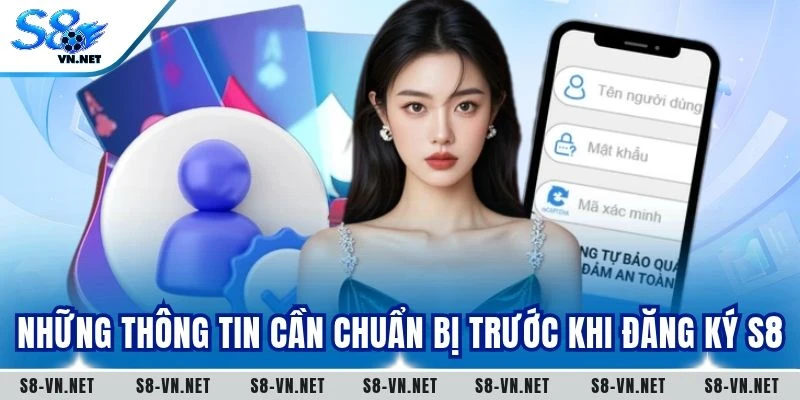 Những thông tin cần chuẩn bị trước khi đăng ký S8