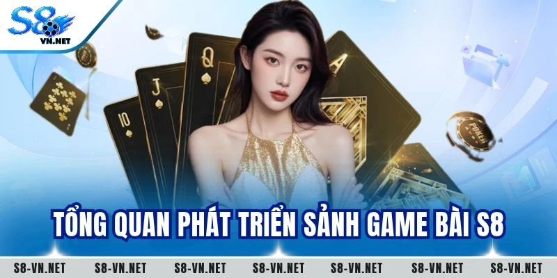 Tổng quan phát triển sảnh game bài S8