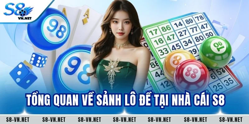 Tổng quan về sảnh lô đề tại nhà cái S8