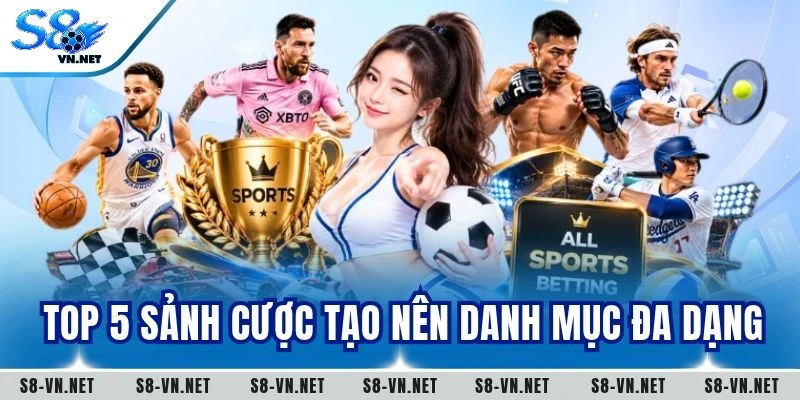 Top 5 sảnh cược tạo nên danh mục đa dạng