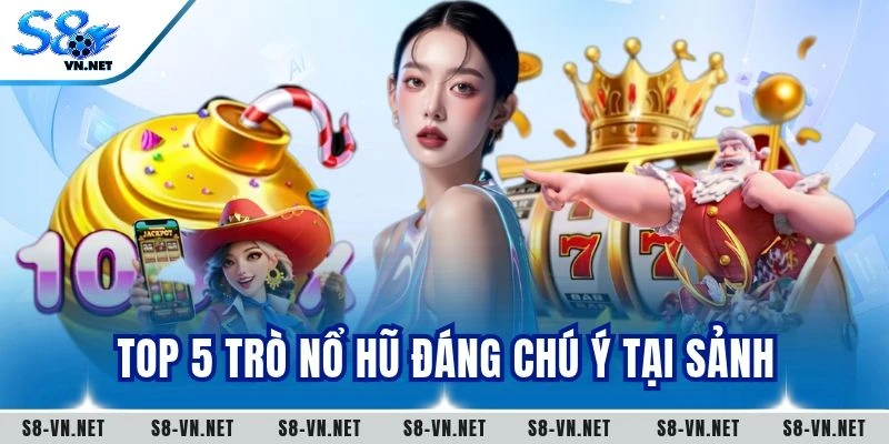 Top 5 trò nổ hũ đáng chú ý tại sảnh